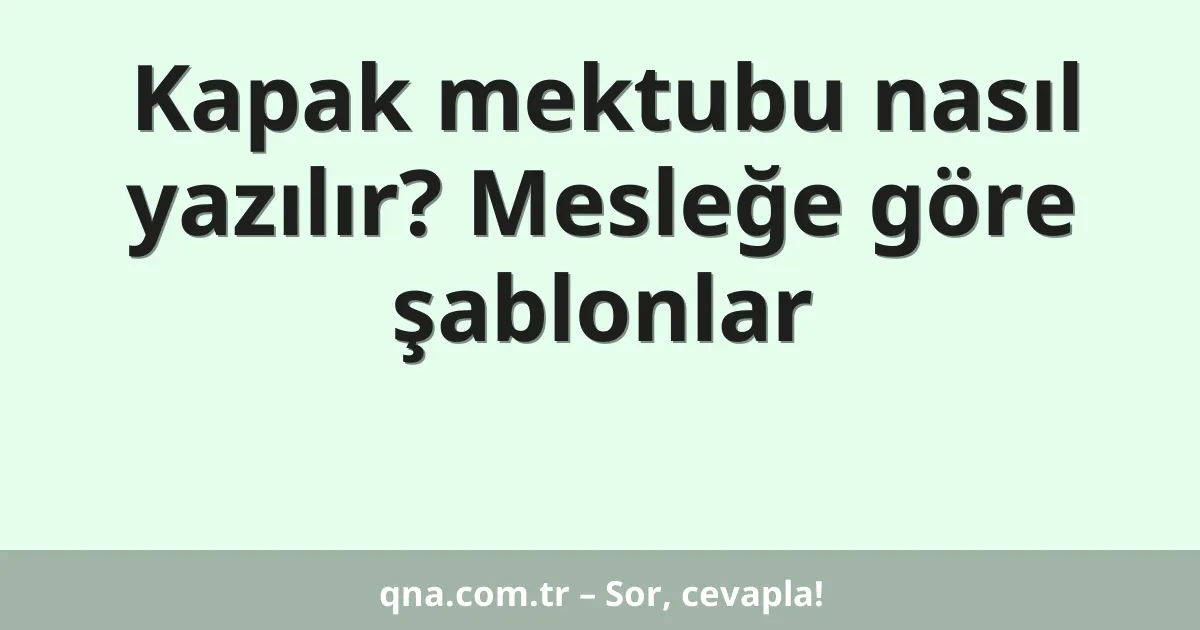 Kapak mektubu nasıl yazılır? Mesleğe göre şablonlar