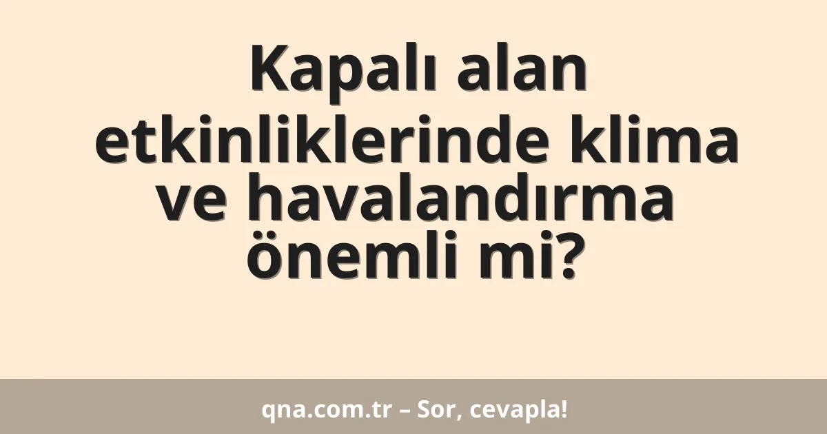 Kapalı alan etkinliklerinde klima ve havalandırma önemli mi?