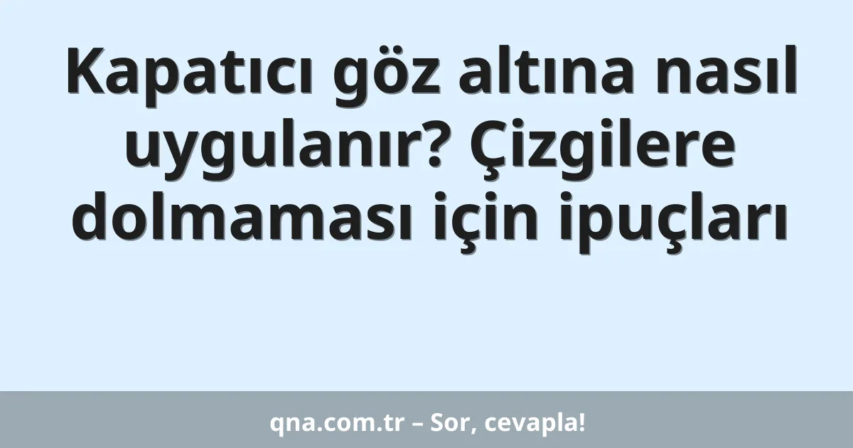 Kapatıcı göz altına nasıl uygulanır? Çizgilere dolmaması için ipuçları