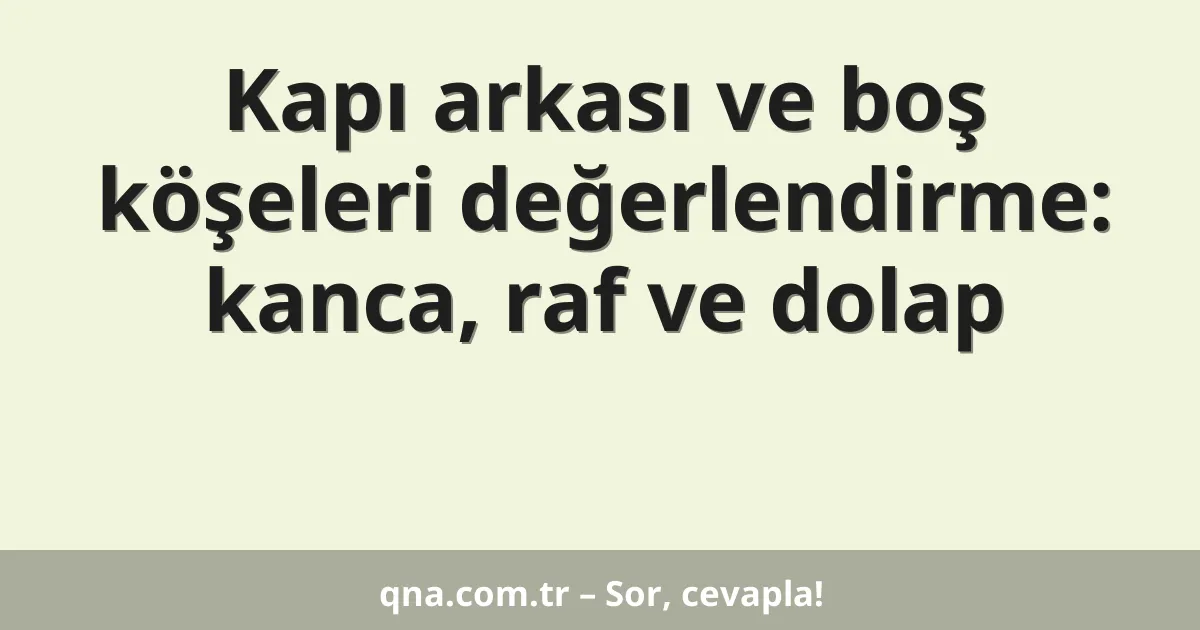 Kapı arkası ve boş köşeleri değerlendirme: kanca, raf ve dolap