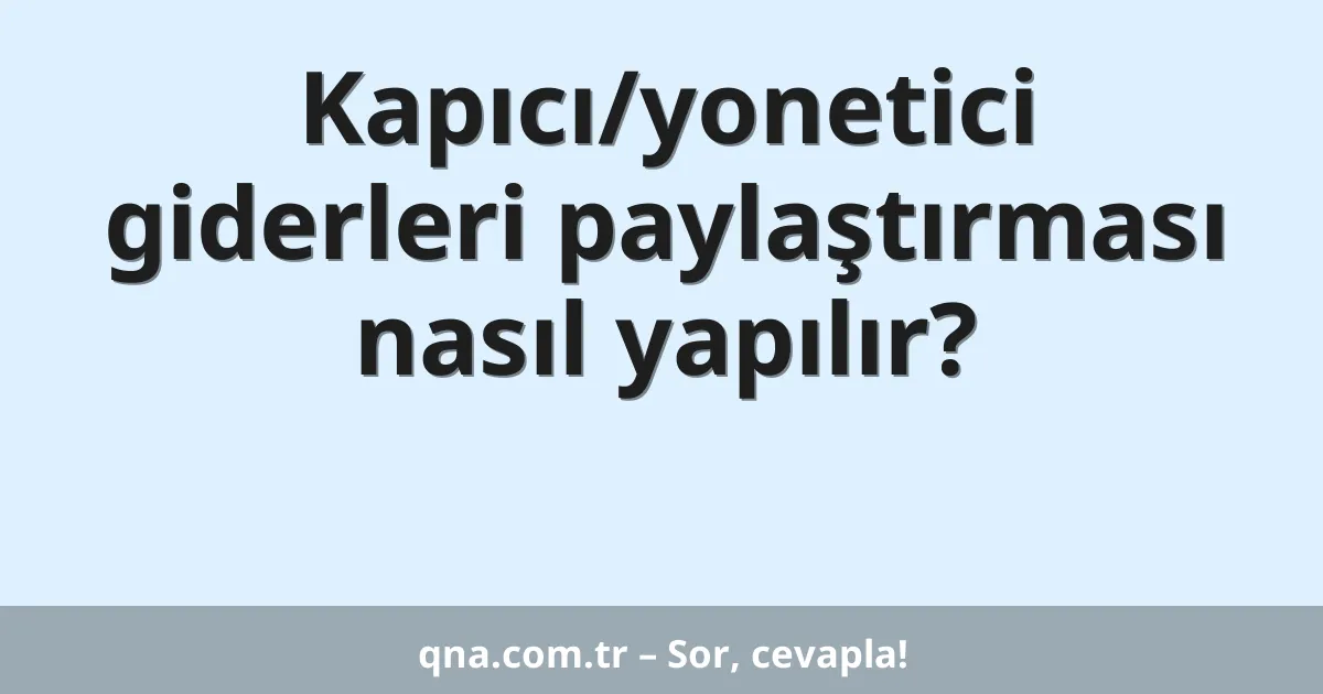Kapıcı/yonetici giderleri paylaştırması nasıl yapılır?