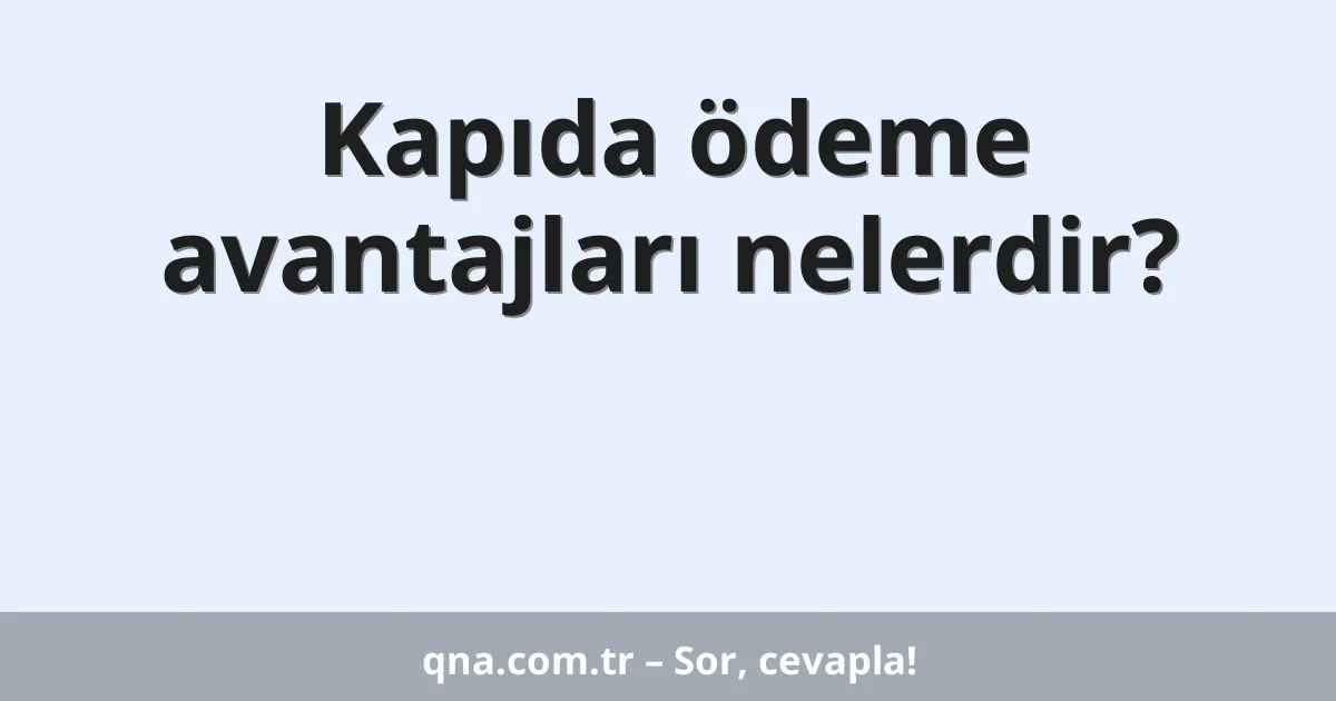 Kapıda ödeme avantajları nelerdir?