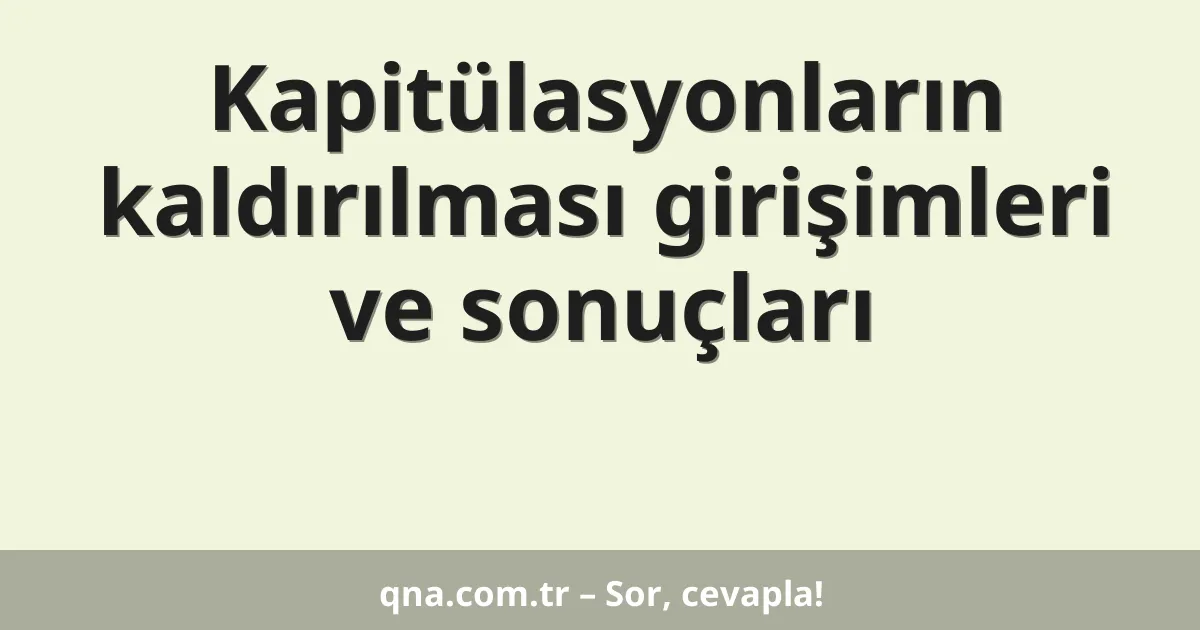 Kapitülasyonların kaldırılması girişimleri ve sonuçları