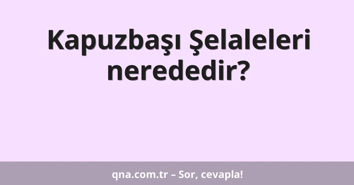 Kapuzbaşı Şelaleleri nerededir?