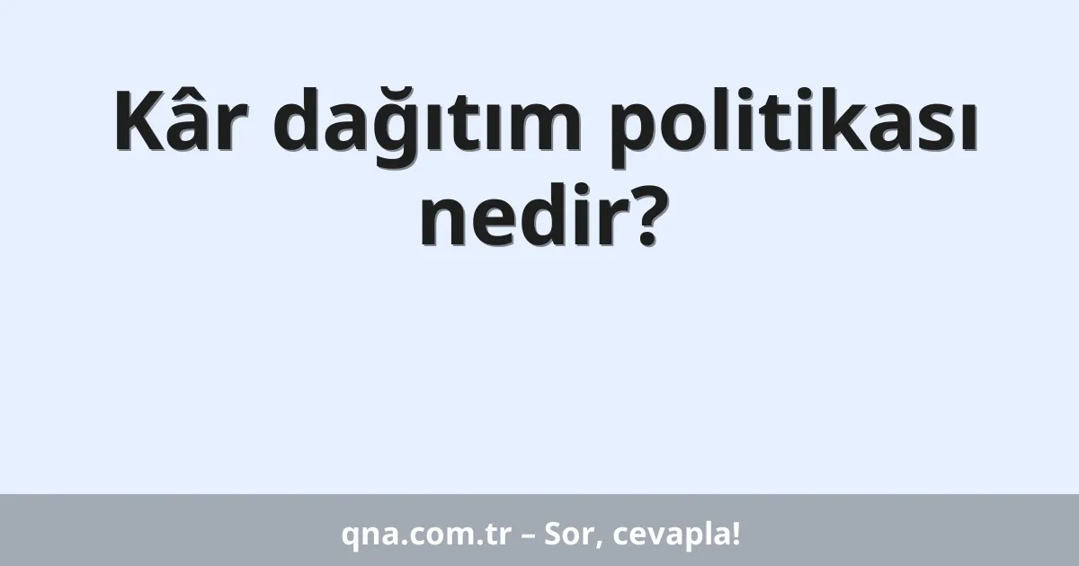 Kâr dağıtım politikası nedir?