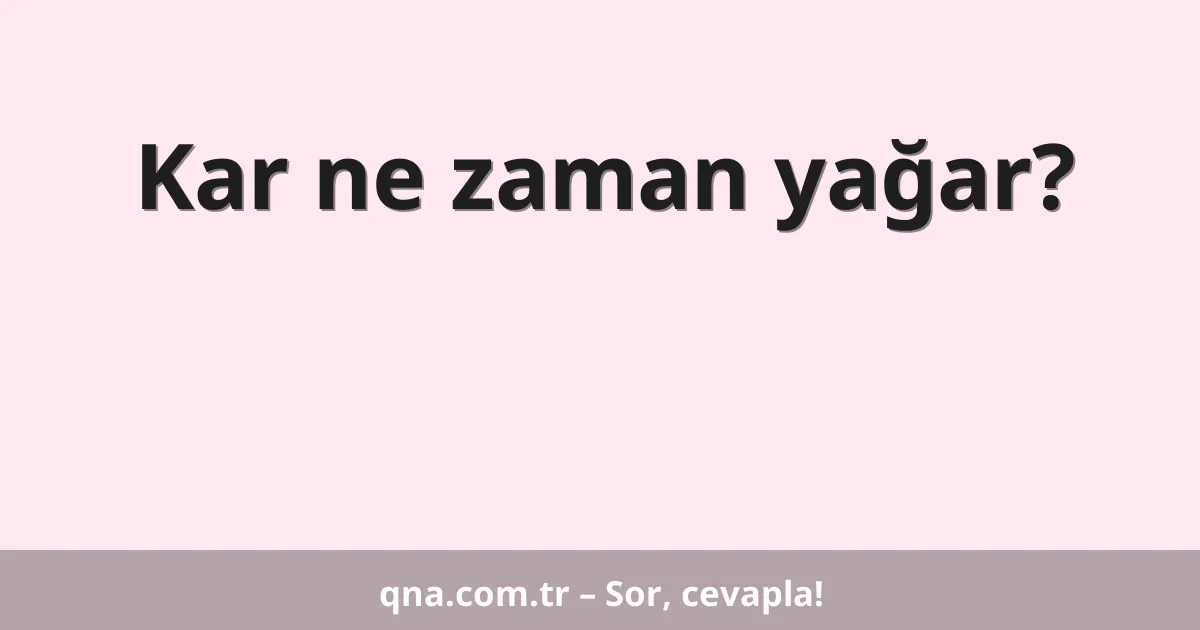 Kar ne zaman yağar?