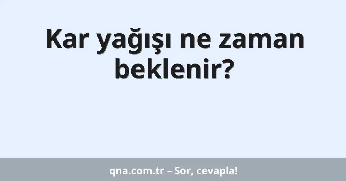 Kar yağışı ne zaman beklenir?