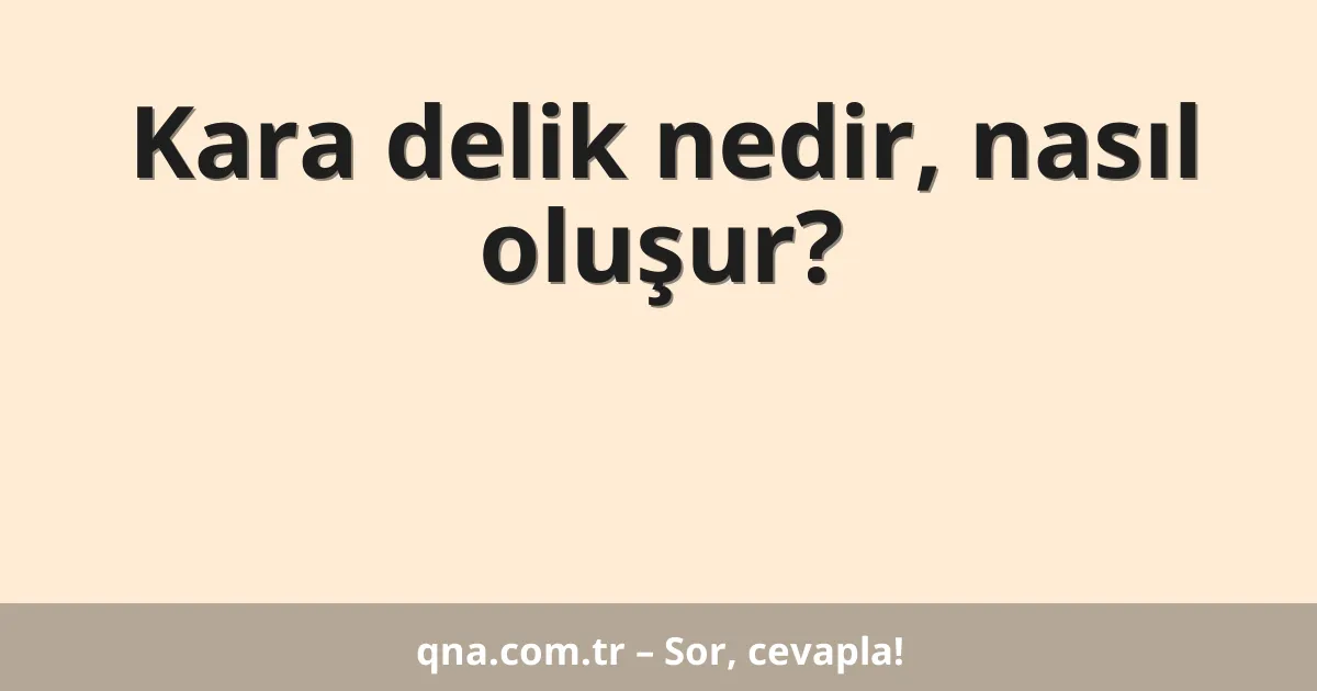 Kara delik nedir, nasıl oluşur?