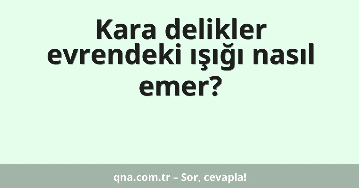Kara delikler evrendeki ışığı nasıl emer?