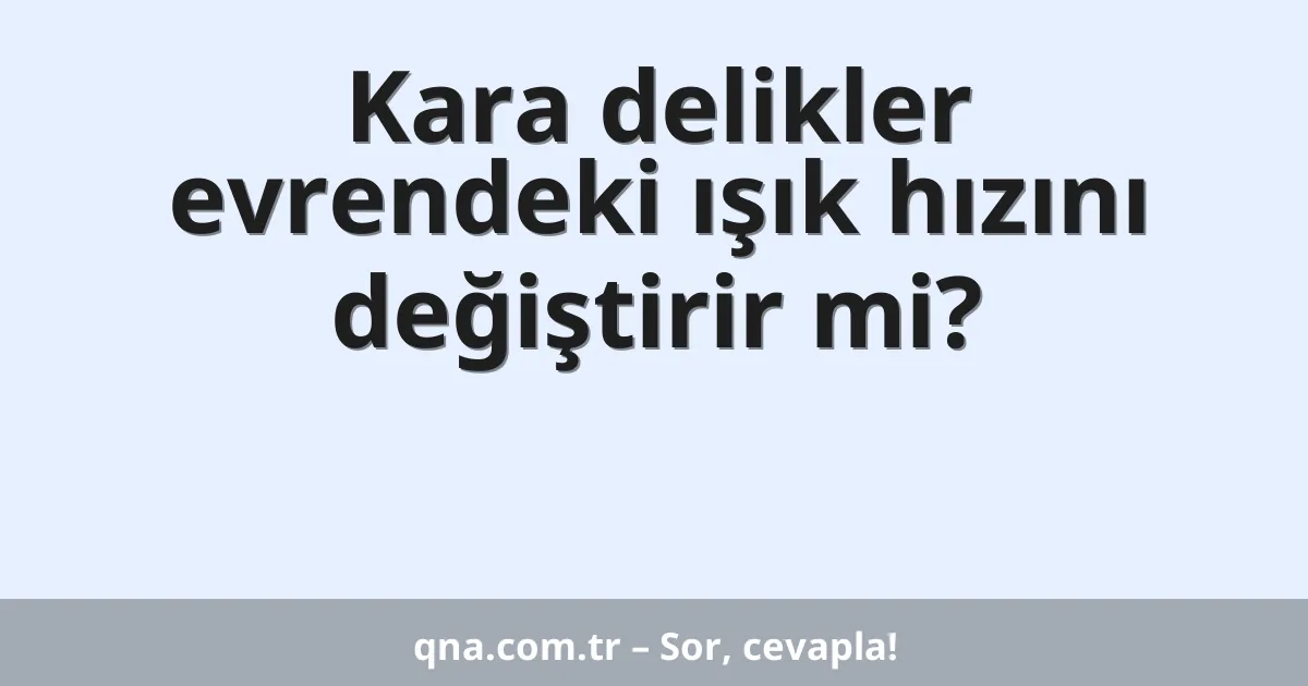 Kara delikler evrendeki ışık hızını değiştirir mi?