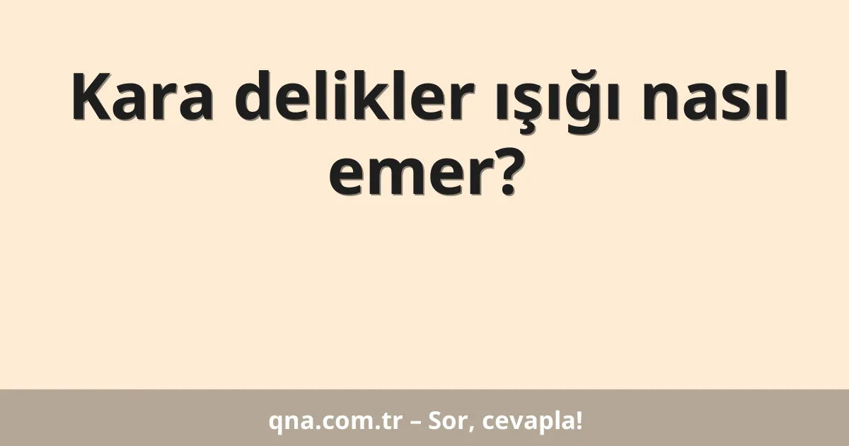 Kara delikler ışığı nasıl emer?