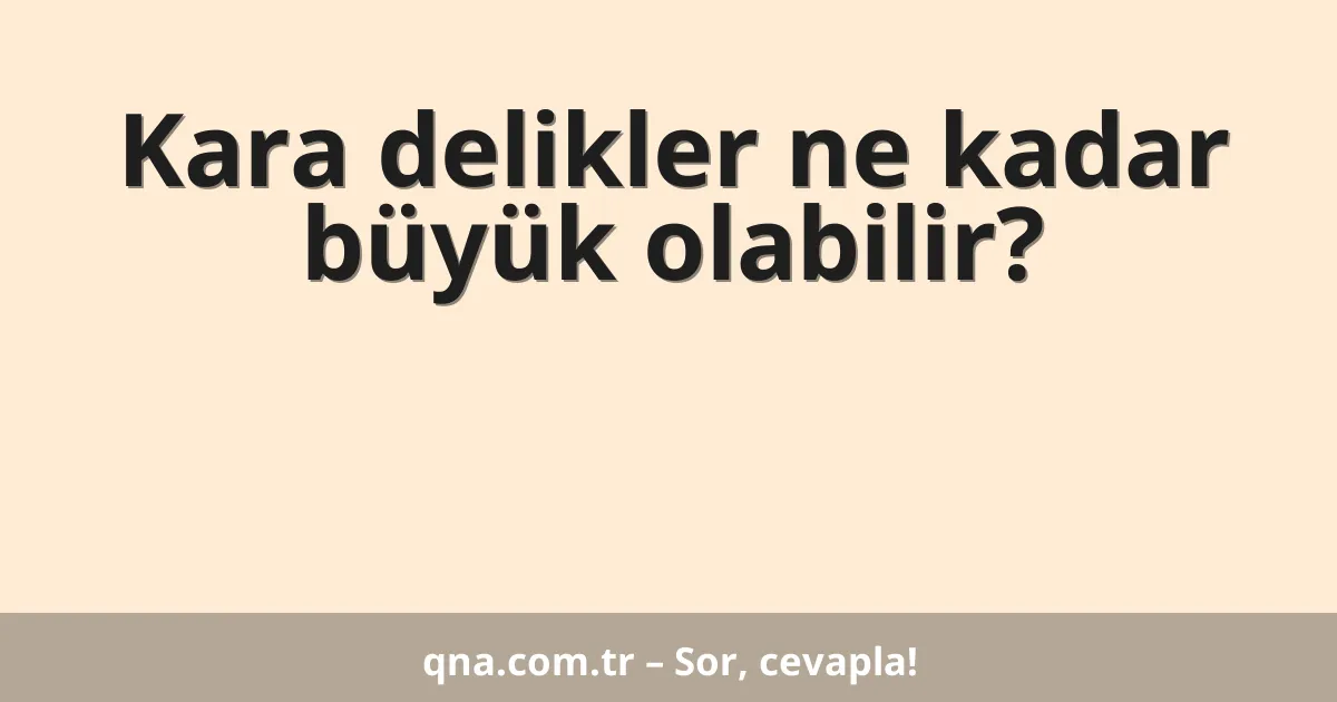 Kara delikler ne kadar büyük olabilir?