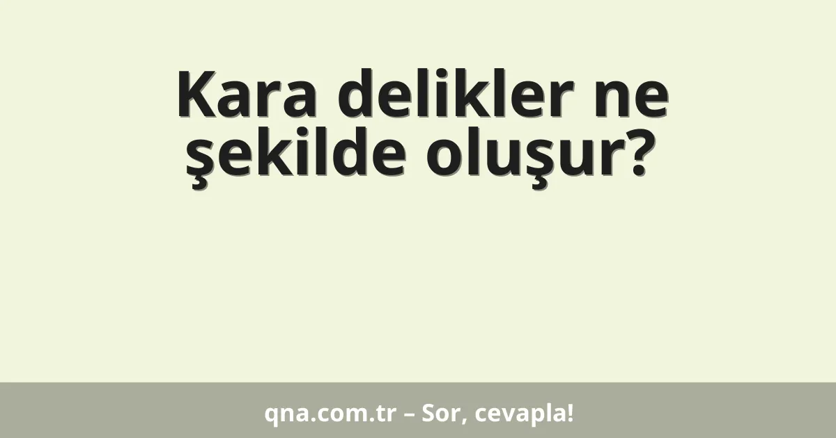 Kara delikler ne şekilde oluşur?
