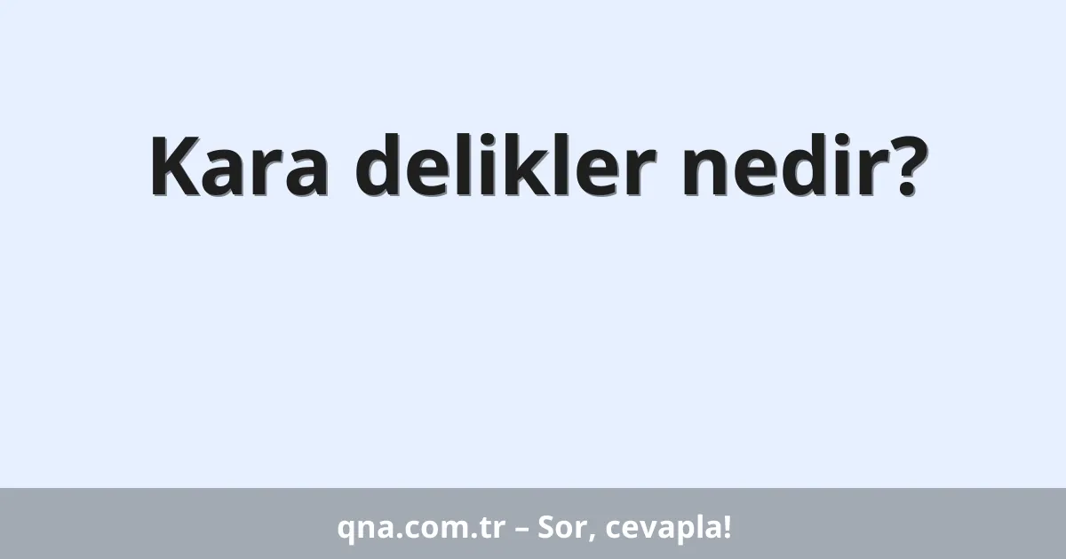 Kara delikler nedir?