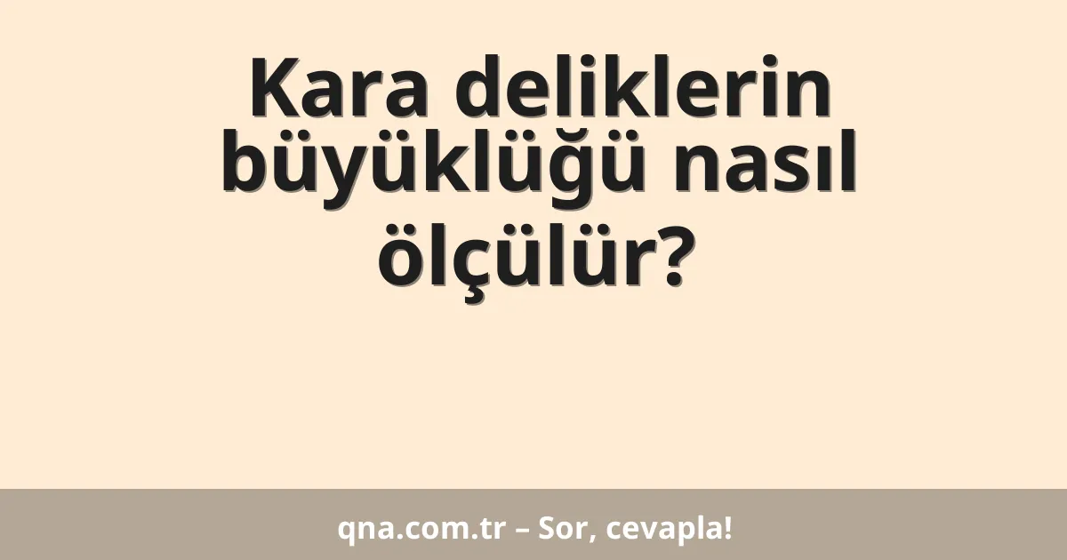 Kara deliklerin büyüklüğü nasıl ölçülür?