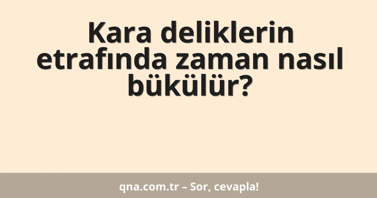 Kara deliklerin etrafında zaman nasıl bükülür?