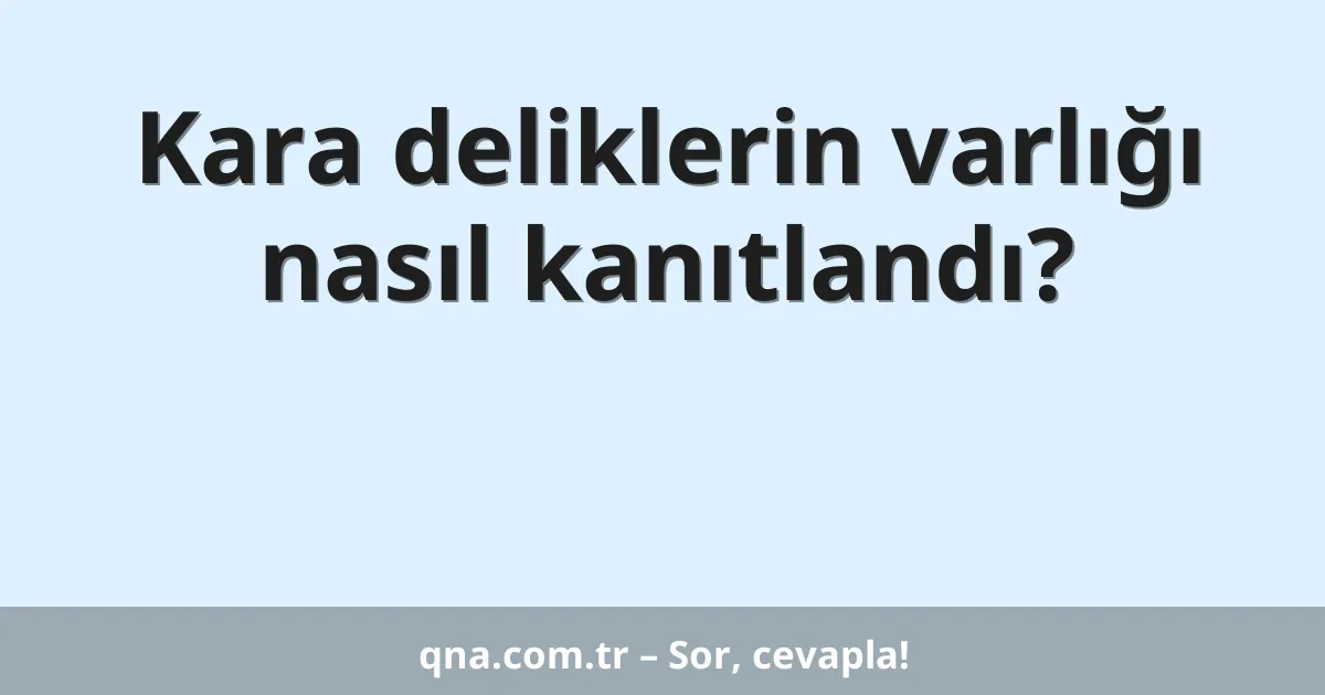 Kara deliklerin varlığı nasıl kanıtlandı?