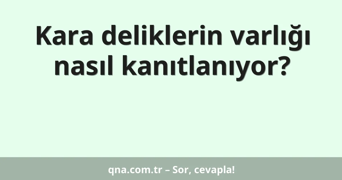 Kara deliklerin varlığı nasıl kanıtlanıyor?