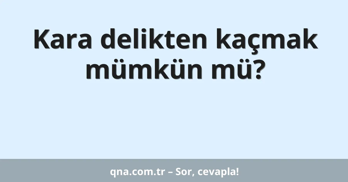 Kara delikten kaçmak mümkün mü?