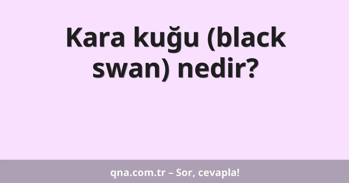 Kara kuğu (black swan) nedir?