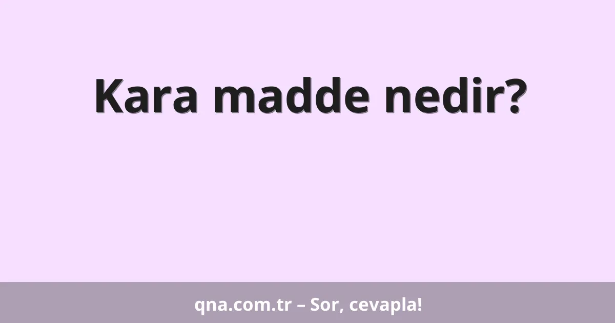 Kara madde nedir?