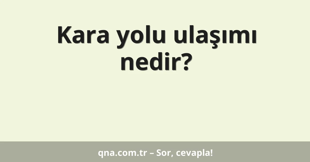 Kara yolu ulaşımı nedir?