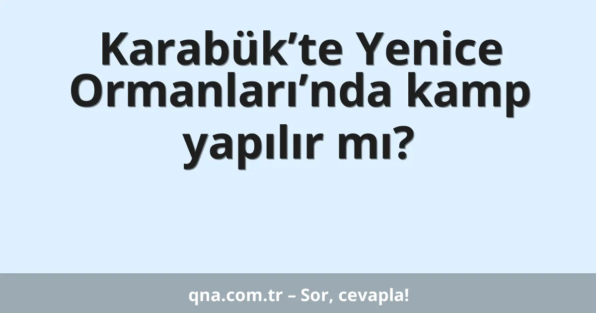 Karabük’te Yenice Ormanları’nda kamp yapılır mı?