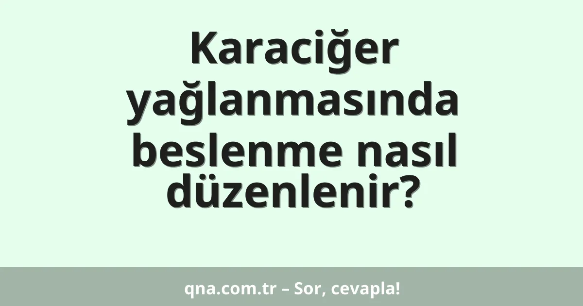 Karaciğer yağlanmasında beslenme nasıl düzenlenir?
