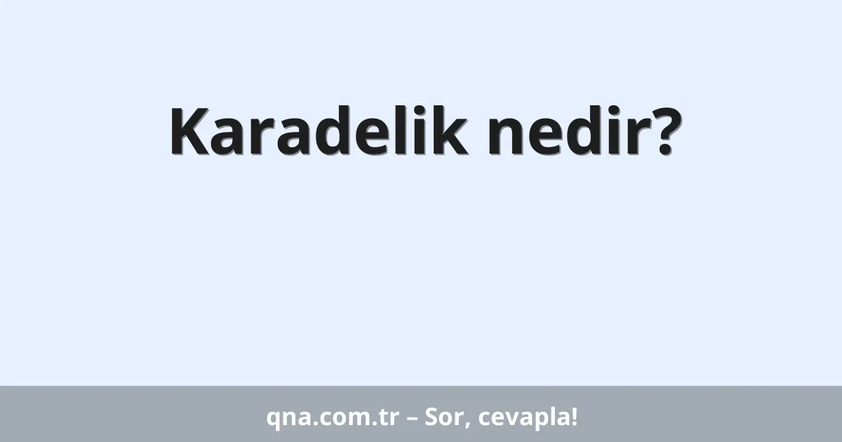Karadelik nedir?