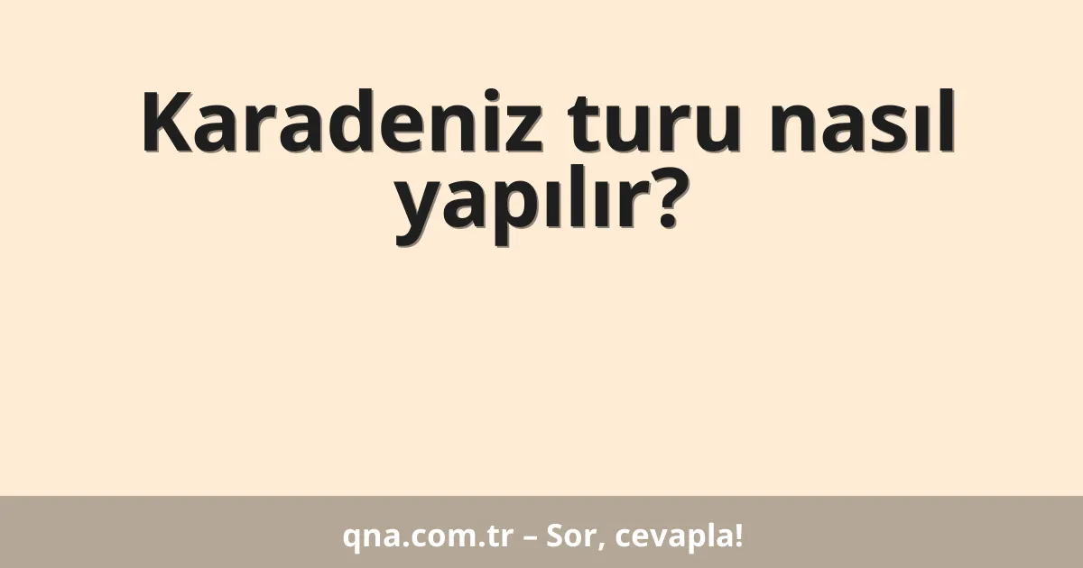 Karadeniz turu nasıl yapılır?