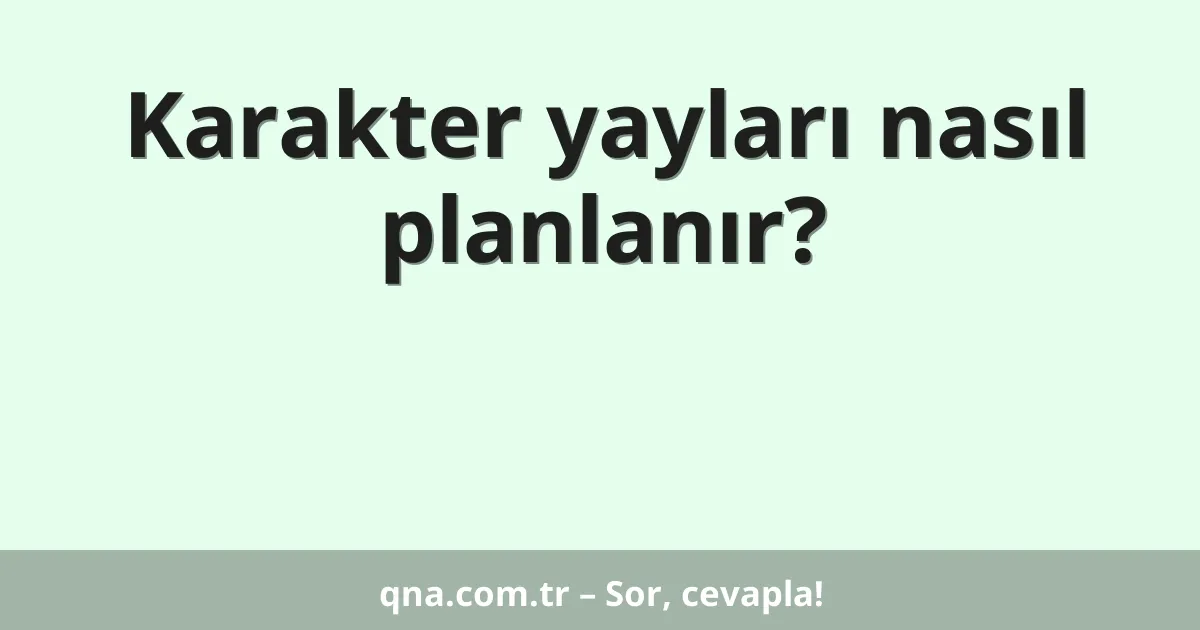 Karakter yayları nasıl planlanır?