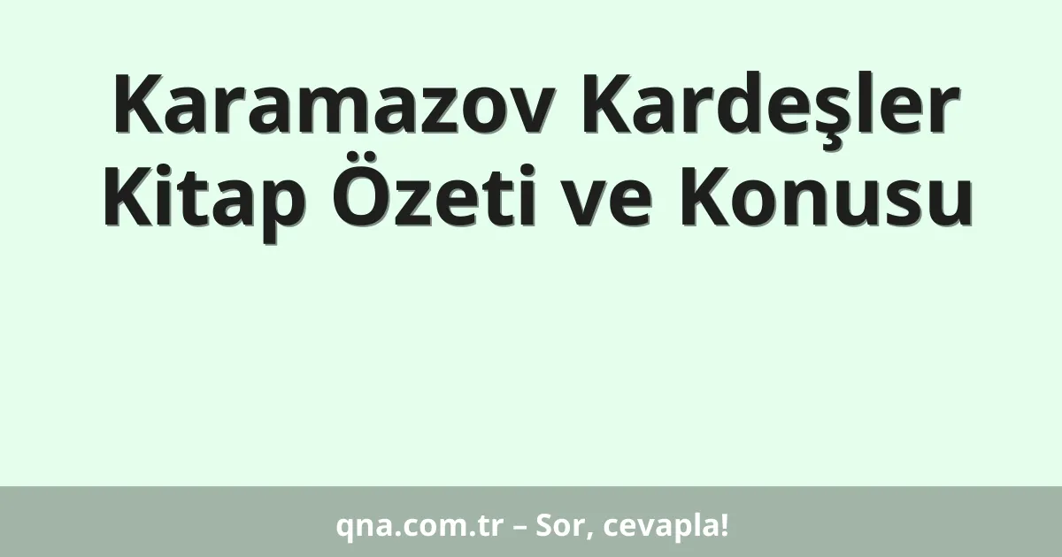 Karamazov Kardeşler Kitap Özeti ve Konusu