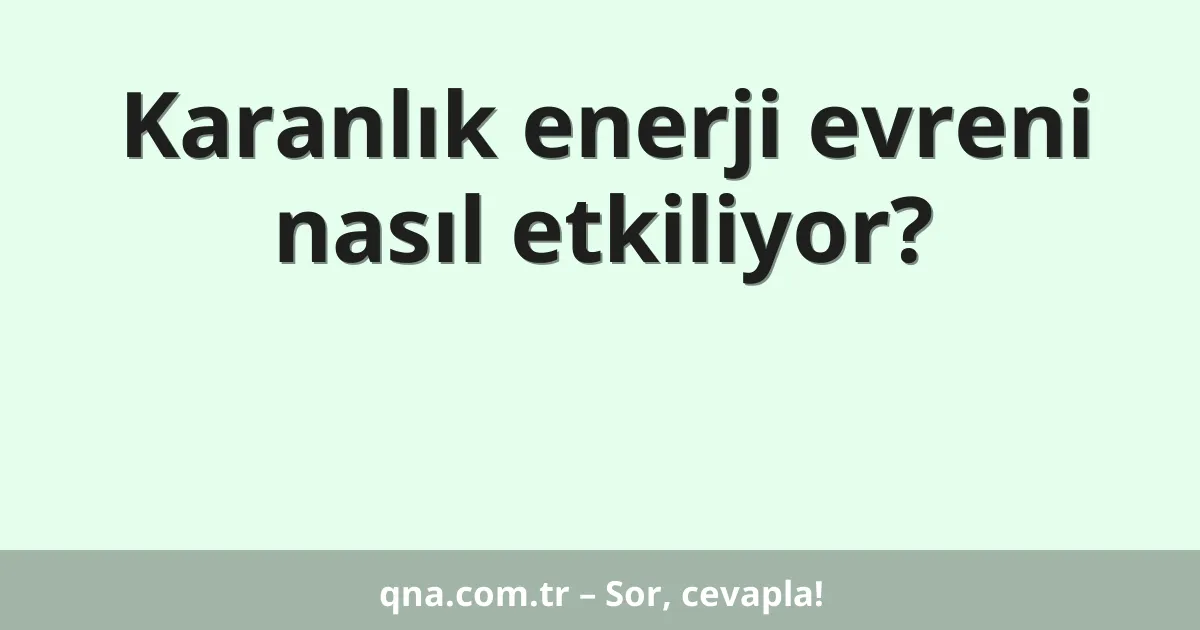 Karanlık enerji evreni nasıl etkiliyor?