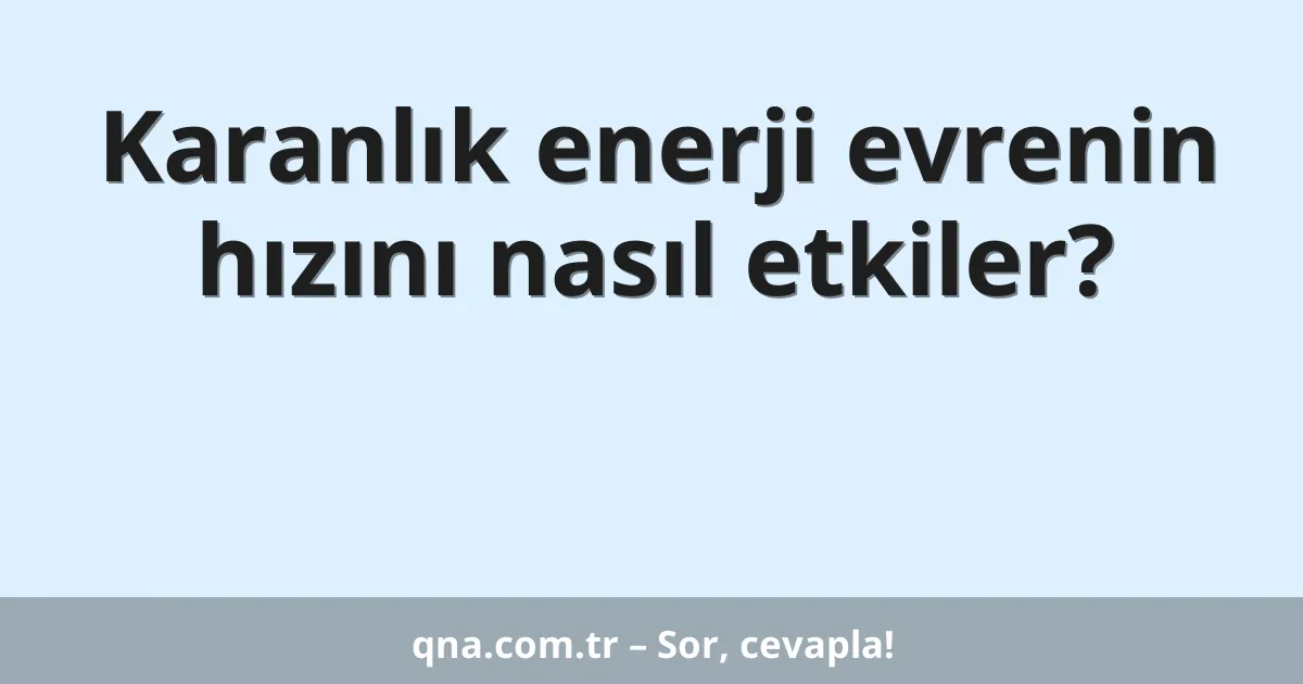 Karanlık enerji evrenin hızını nasıl etkiler?