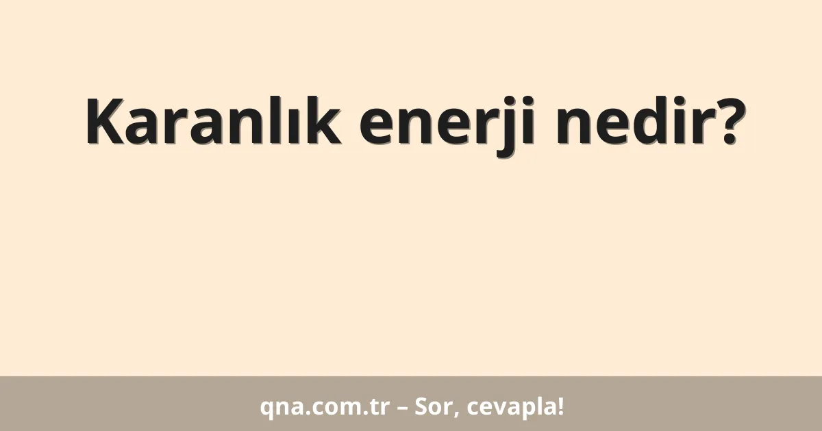 Karanlık enerji nedir?