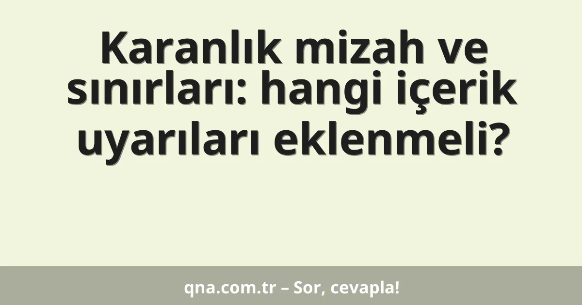 Karanlık mizah ve sınırları: hangi içerik uyarıları eklenmeli?