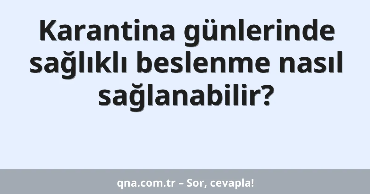 Karantina günlerinde sağlıklı beslenme nasıl sağlanabilir?