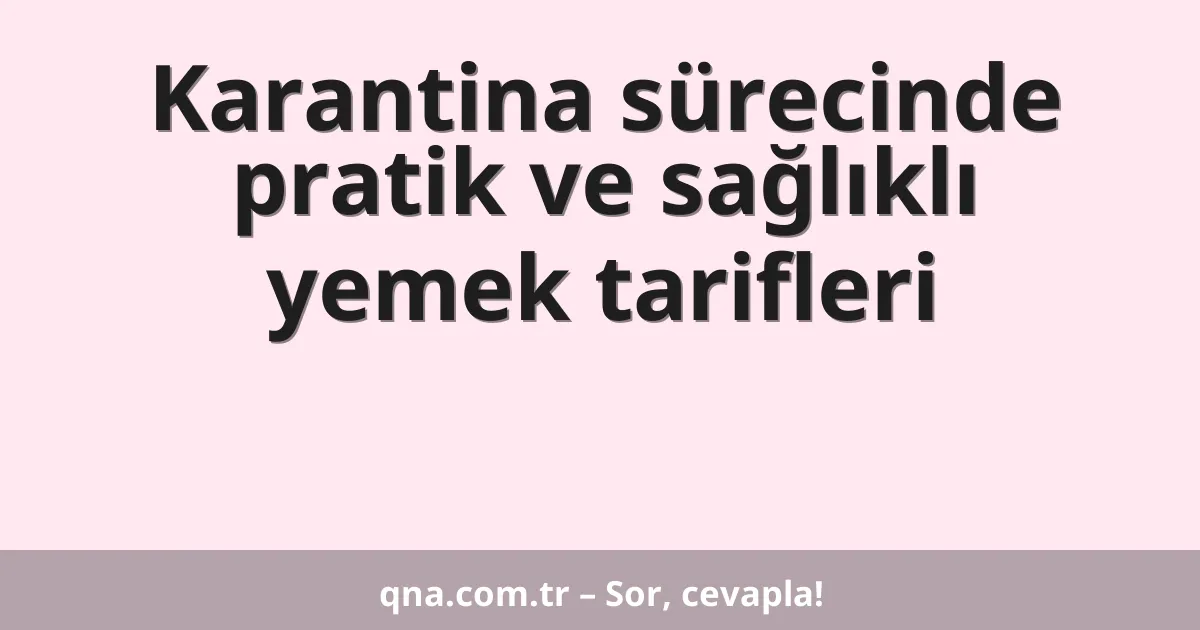 Karantina sürecinde pratik ve sağlıklı yemek tarifleri