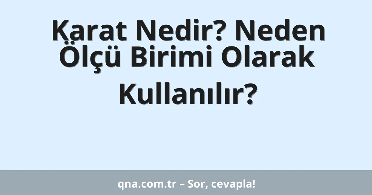 Karat Nedir? Neden Ölçü Birimi Olarak Kullanılır?
