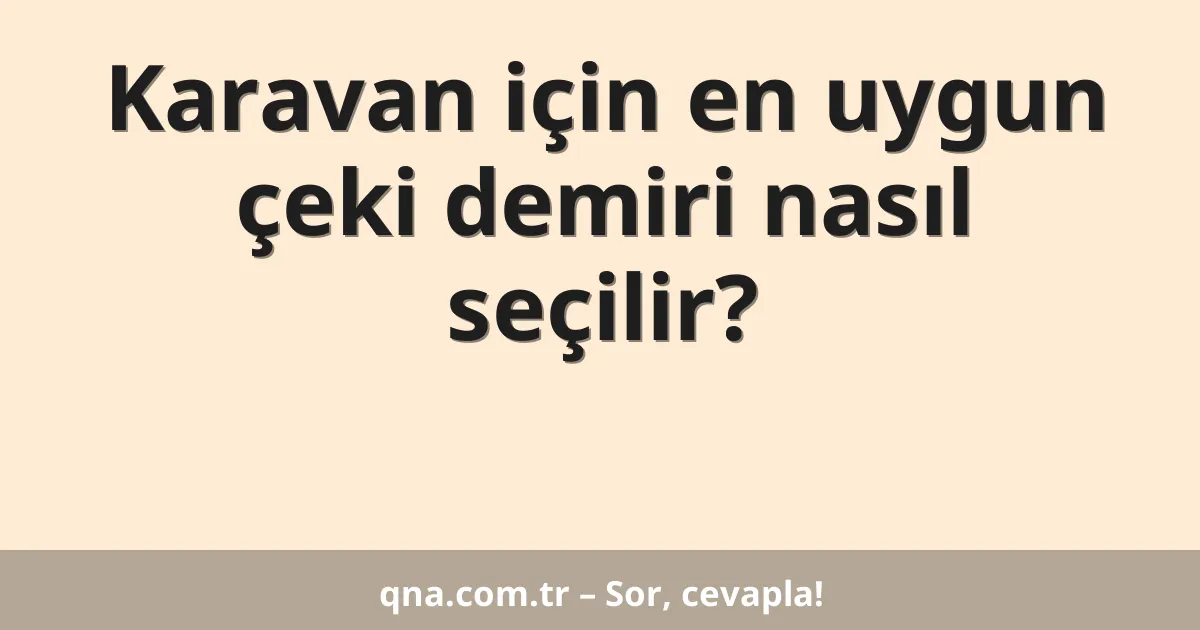 Karavan için en uygun çeki demiri nasıl seçilir?