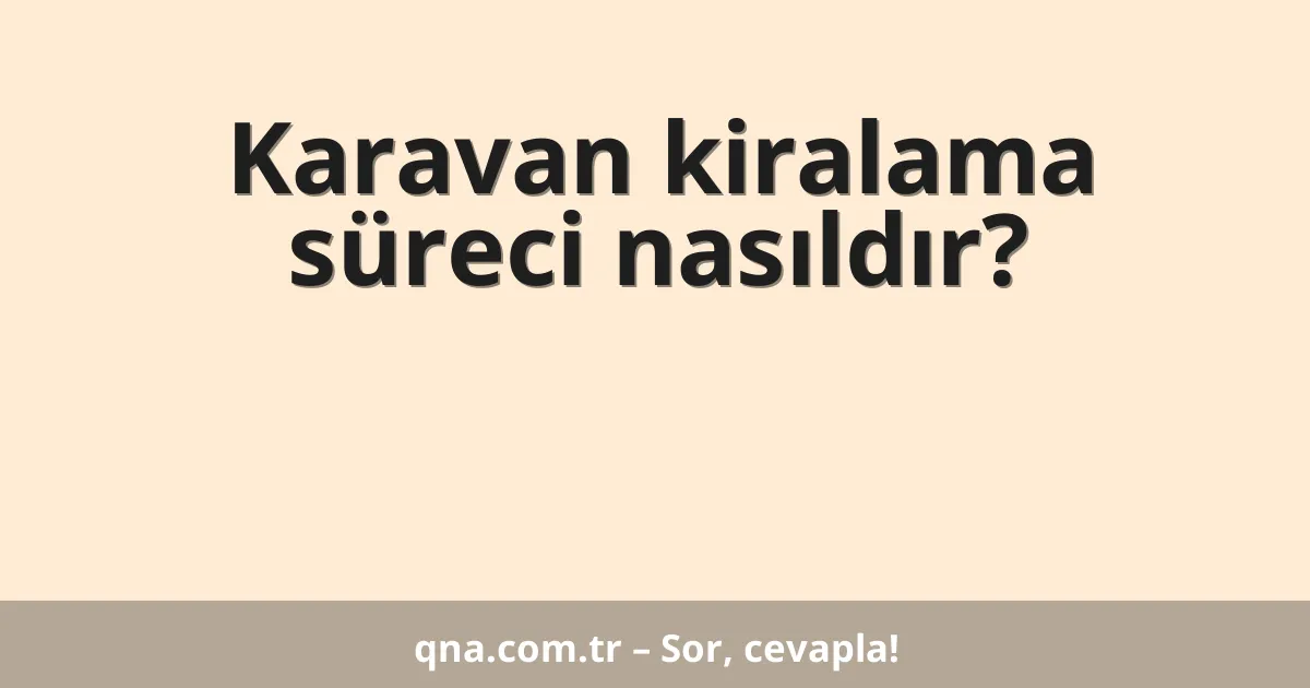 Karavan kiralama süreci nasıldır?
