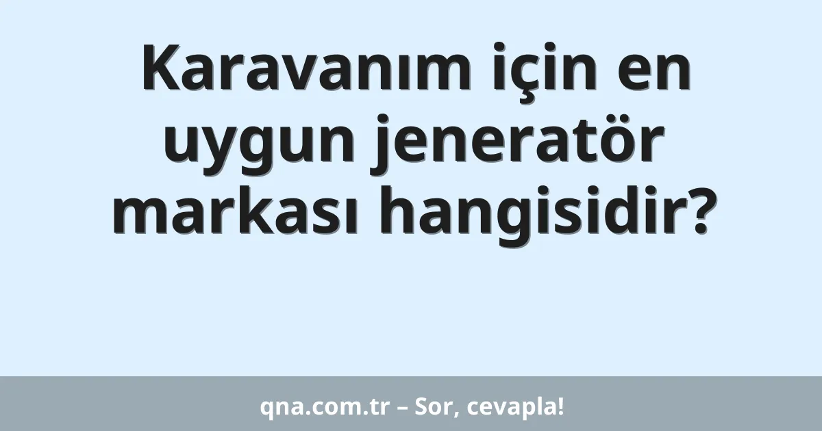 Karavanım için en uygun jeneratör markası hangisidir?