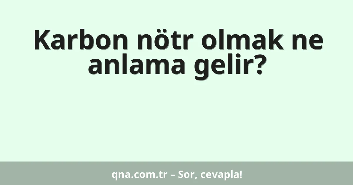 Karbon nötr olmak ne anlama gelir?