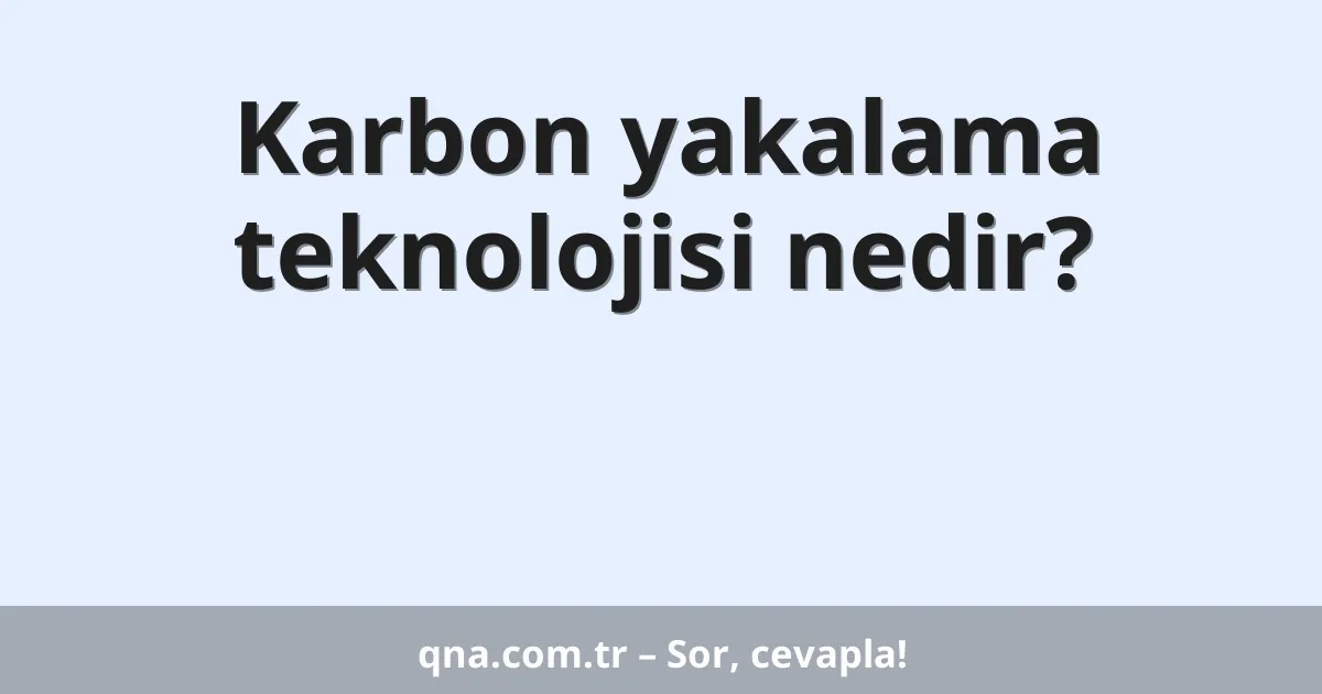 Karbon yakalama teknolojisi nedir?
