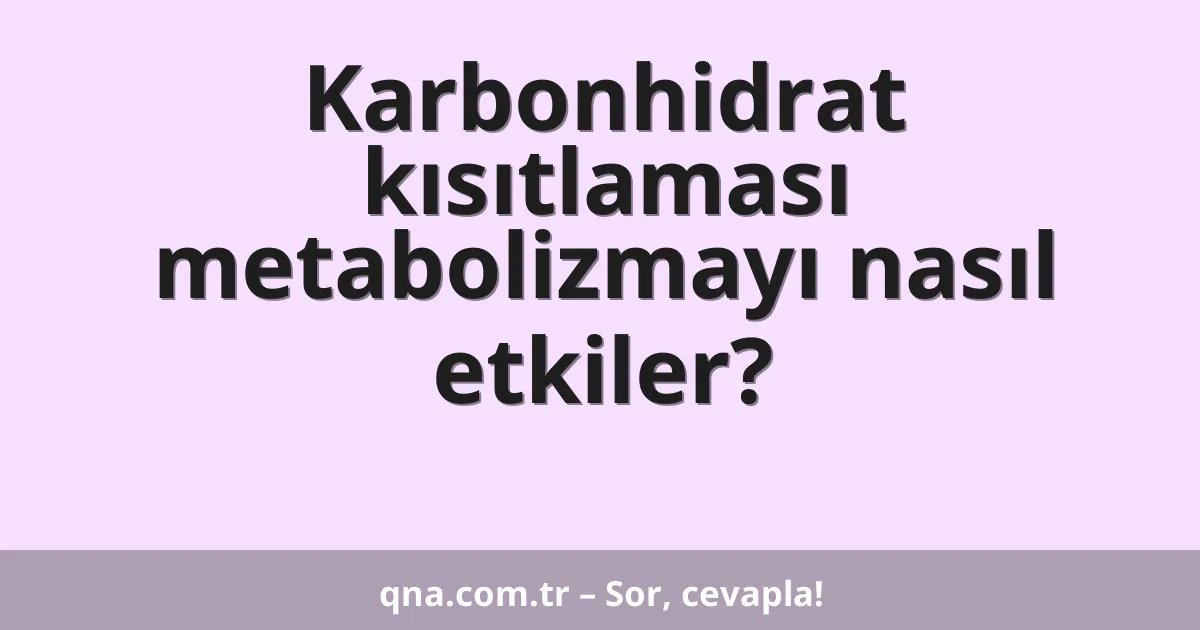 Karbonhidrat kısıtlaması metabolizmayı nasıl etkiler?