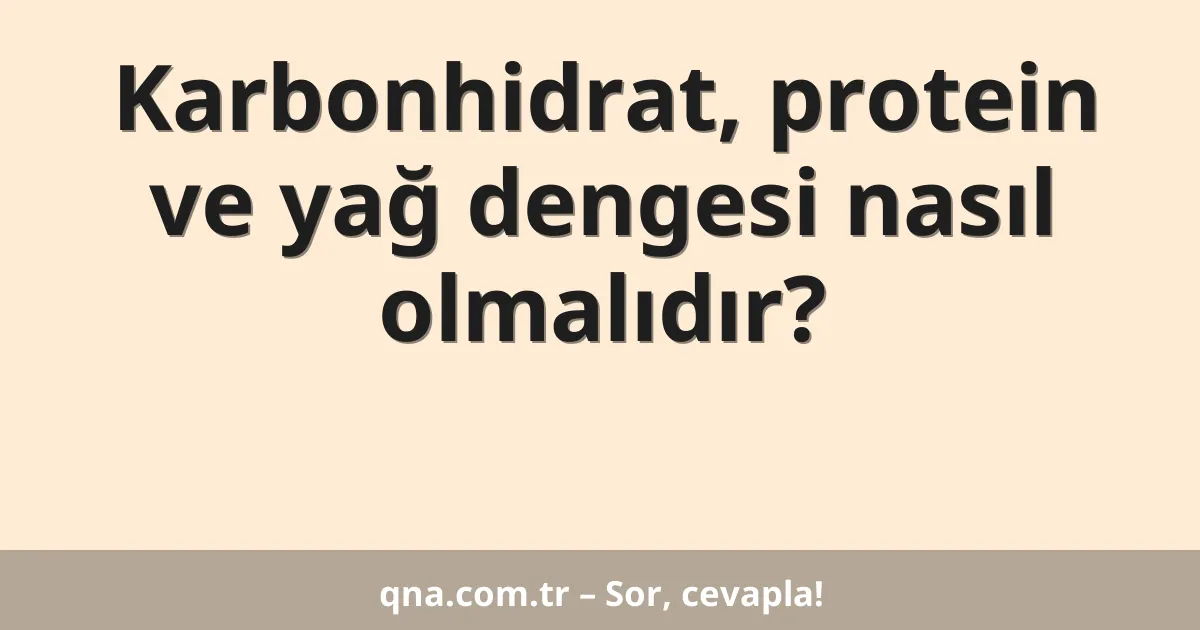 Karbonhidrat, protein ve yağ dengesi nasıl olmalıdır?