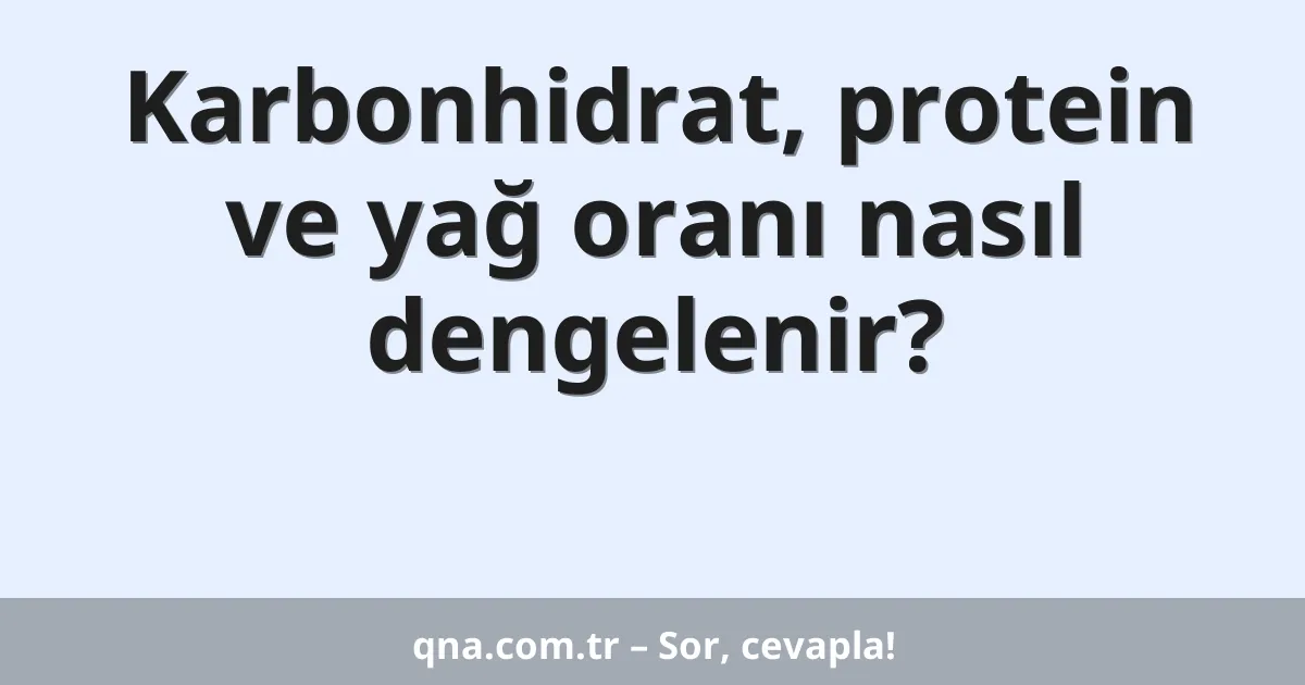 Karbonhidrat, protein ve yağ oranı nasıl dengelenir?