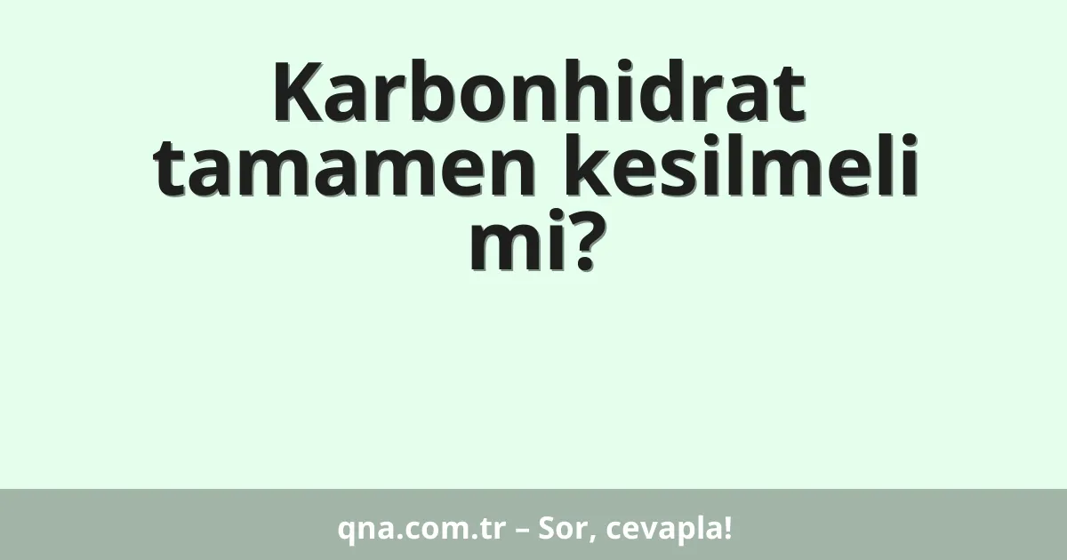 Karbonhidrat tamamen kesilmeli mi?