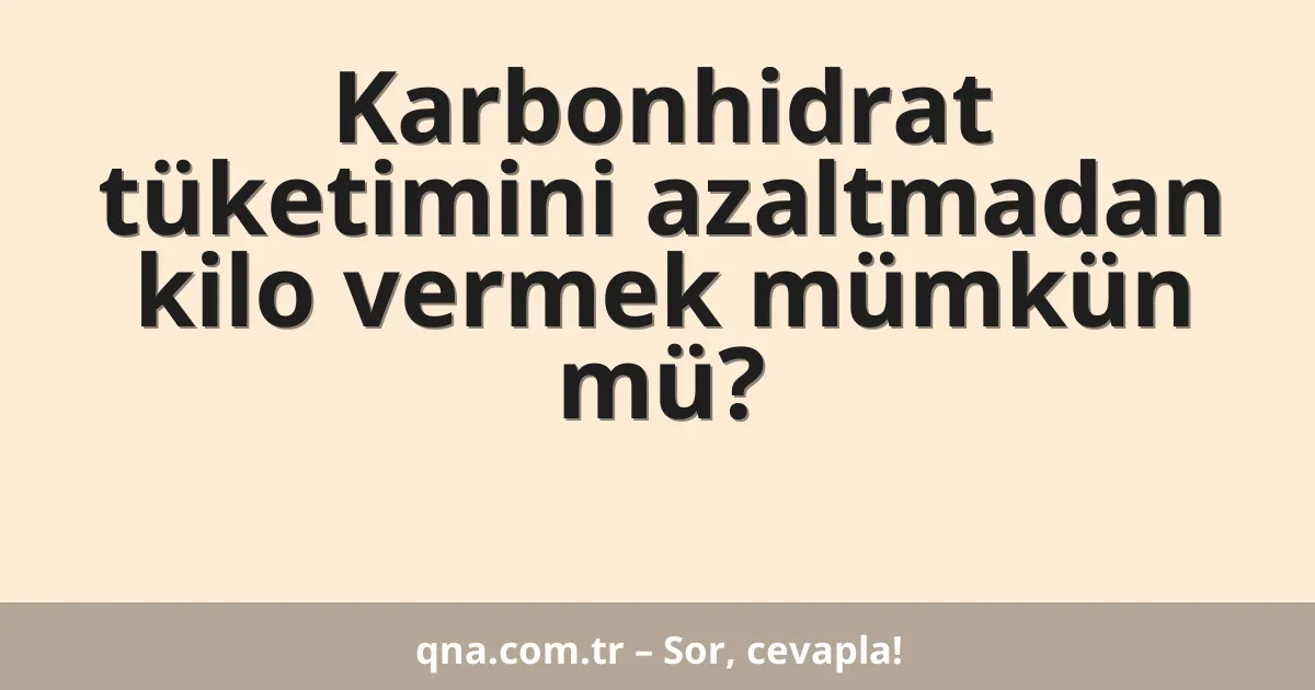 Karbonhidrat tüketimini azaltmadan kilo vermek mümkün mü?