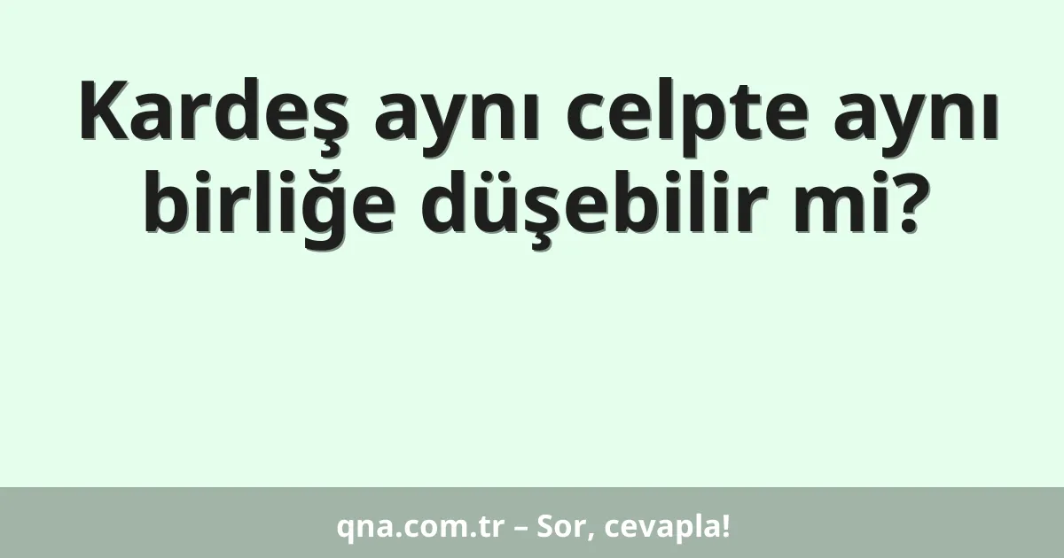 Kardeş aynı celpte aynı birliğe düşebilir mi?